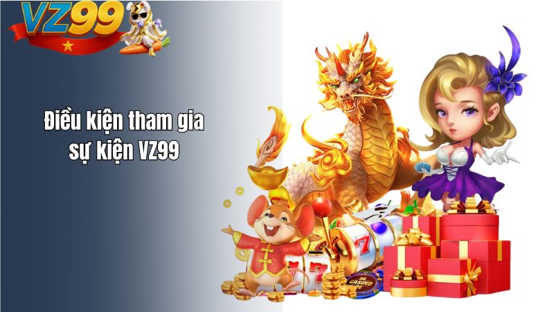 Hướng Dẫn Tham Gia Sự Kiện VZ99 & Nhận Thưởng Điều kiện tham gia sự kiện VZ99