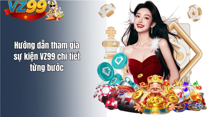 Hướng Dẫn Tham Gia Sự Kiện VZ99 & Nhận Thưởng Hướng dẫn tham gia sự kiện VZ99 chi tiết từng bước
