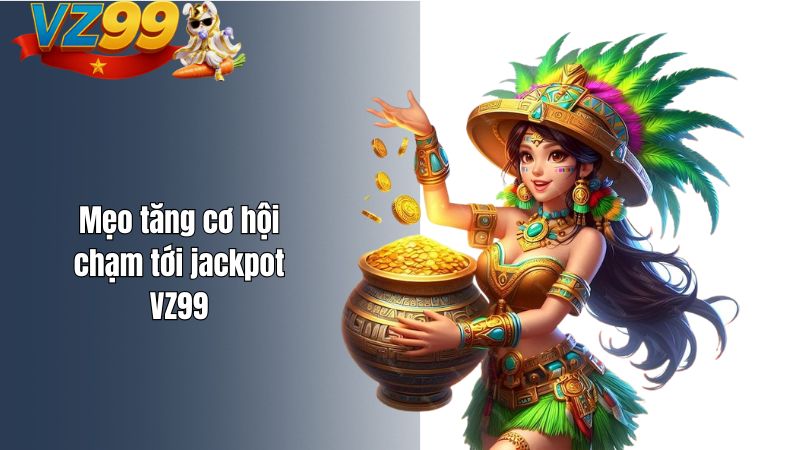 Jackpot VZ99 – Câu chuyện đổi đời cùng VZ99 Mẹo tăng cơ hội chạm tới jackpot VZ99
