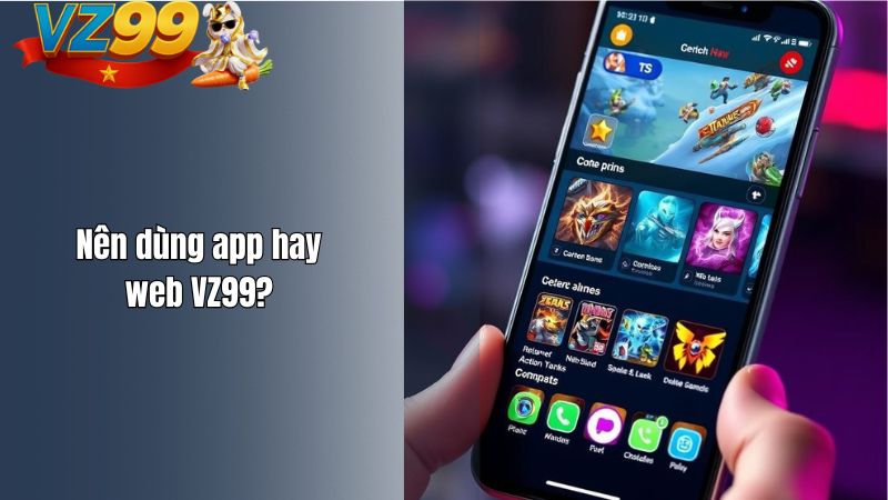 VZ99 Có App Không? Cách Tải App VZ99 Trên iOS Và Android? Nên dùng app hay web VZ99?