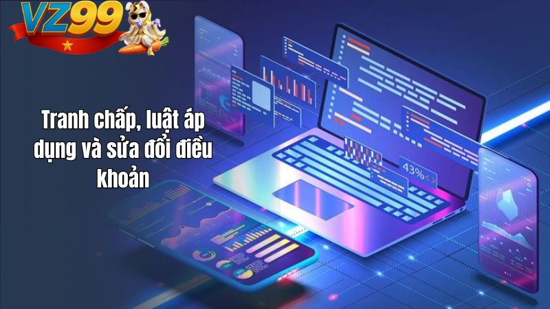 Điều Khoản Sử Dụng Tranh chấp, luật áp dụng và sửa đổi điều khoản